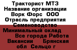 Тракторист МТЗ › Название организации ­ Ворк Форс, ООО › Отрасль предприятия ­ Семеноводство › Минимальный оклад ­ 42 900 - Все города Работа » Вакансии   . Брянская обл.,Сельцо г.